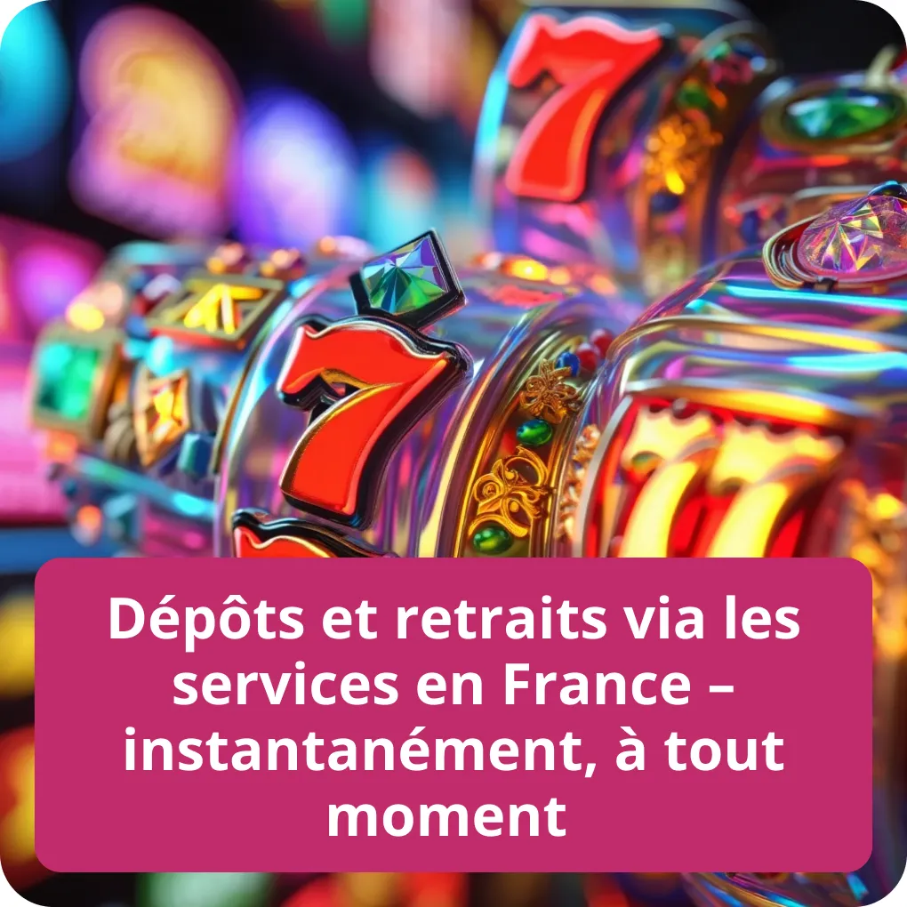 Dépôts et retraits via les services en France – instantanément, à tout moment